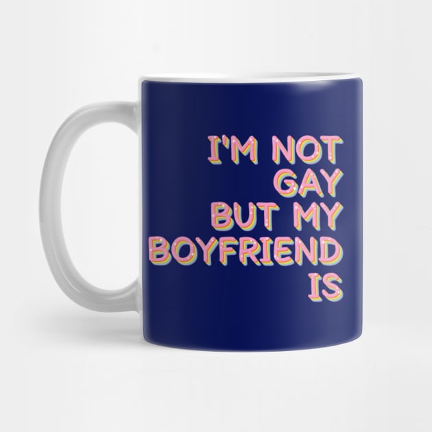 I'm Not Gay But My Boyfriend Is / Humorous Slogan Design by Trendsdk